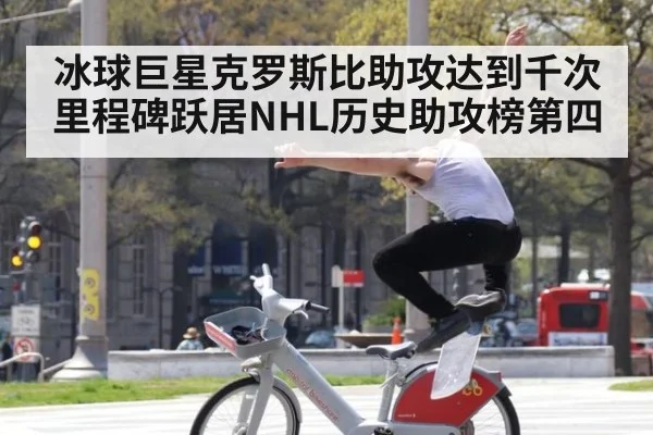 冰球巨星克罗斯比助攻达到千次里程碑跃居NHL历史助攻榜第四