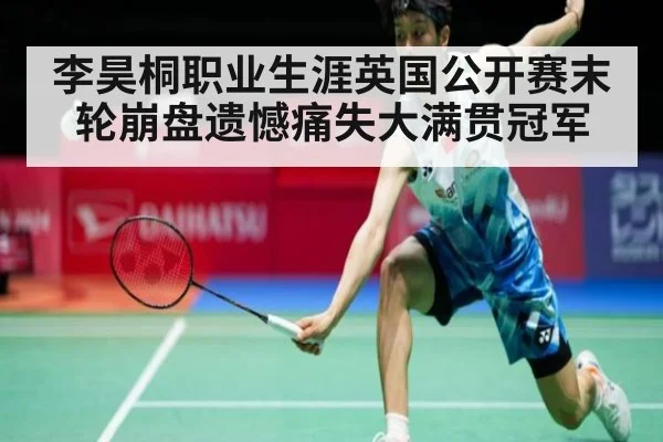 李昊桐职业生涯英国公开赛末轮崩盘遗憾痛失大满贯冠军