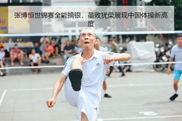 张博恒世锦赛全能摘银，虽败犹荣展现中国体操新高度
