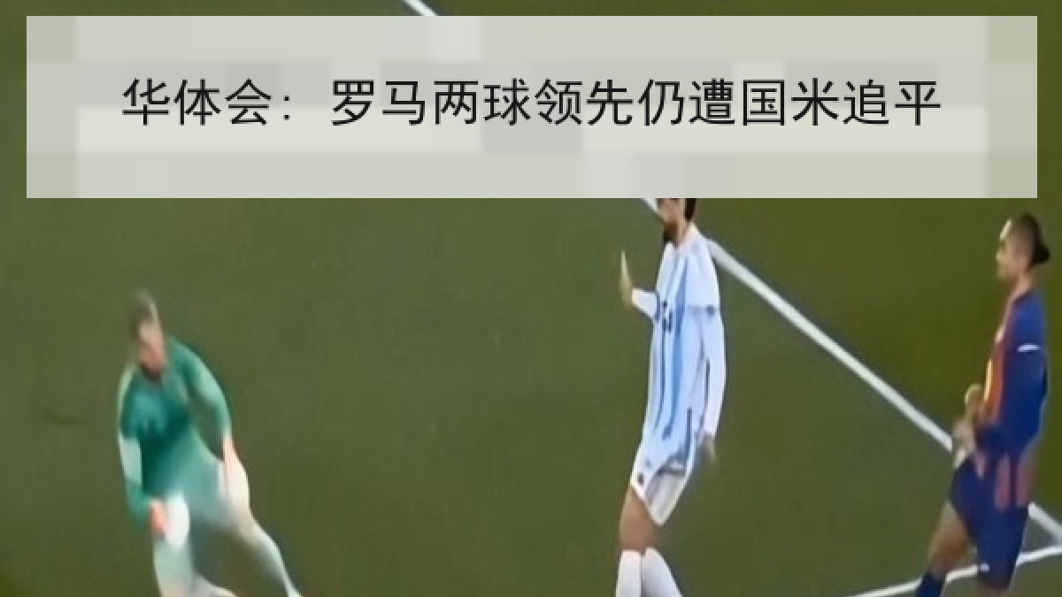 华体会: 罗马两球领先仍遭国米追平 华体会: 罗马两球领先仍遭国米追平